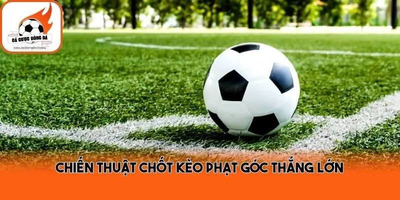 Chiến thuật chốt kèo phạt góc thắng lớn