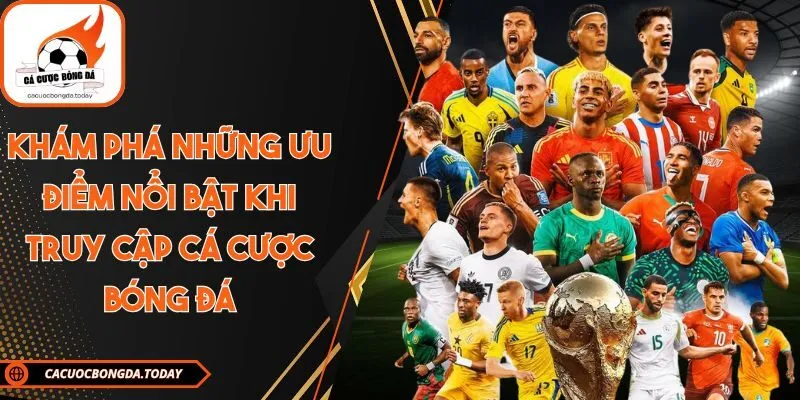 Khám phá những ưu điểm nổi bật khi truy cập Cá cược bóng đá