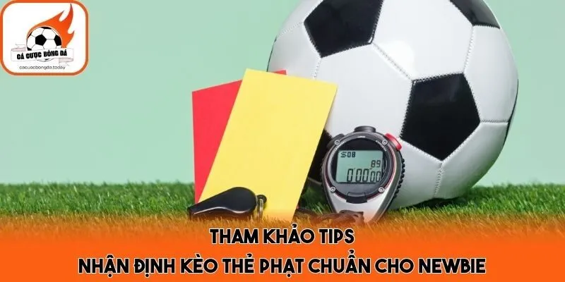 Tham khảo tips nhận định kèo thẻ phạt chuẩn cho newbie